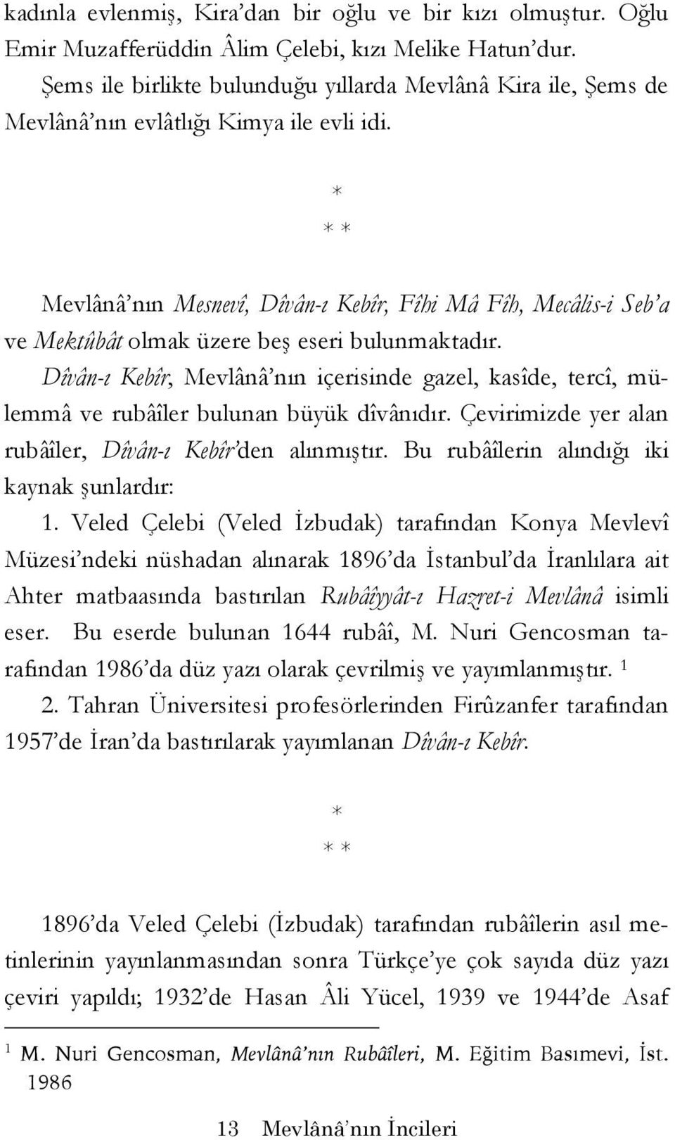 Mevlânâ nın Mesnevî, Dîvân-ı Kebîr, Fîhi Mâ Fîh, Mecâlis-i Seb a ve Mektûbât olmak üzere beş eseri bulunmaktadır.