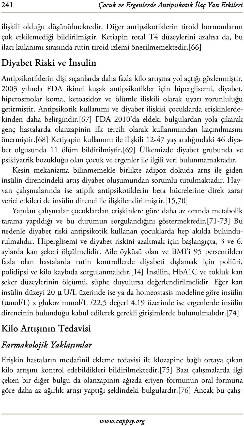 [66] Diyabet Riski ve İnsulin Antipsikotiklerin dişi sıçanlarda daha fazla kilo artışına yol açtığı gözlenmiştir.