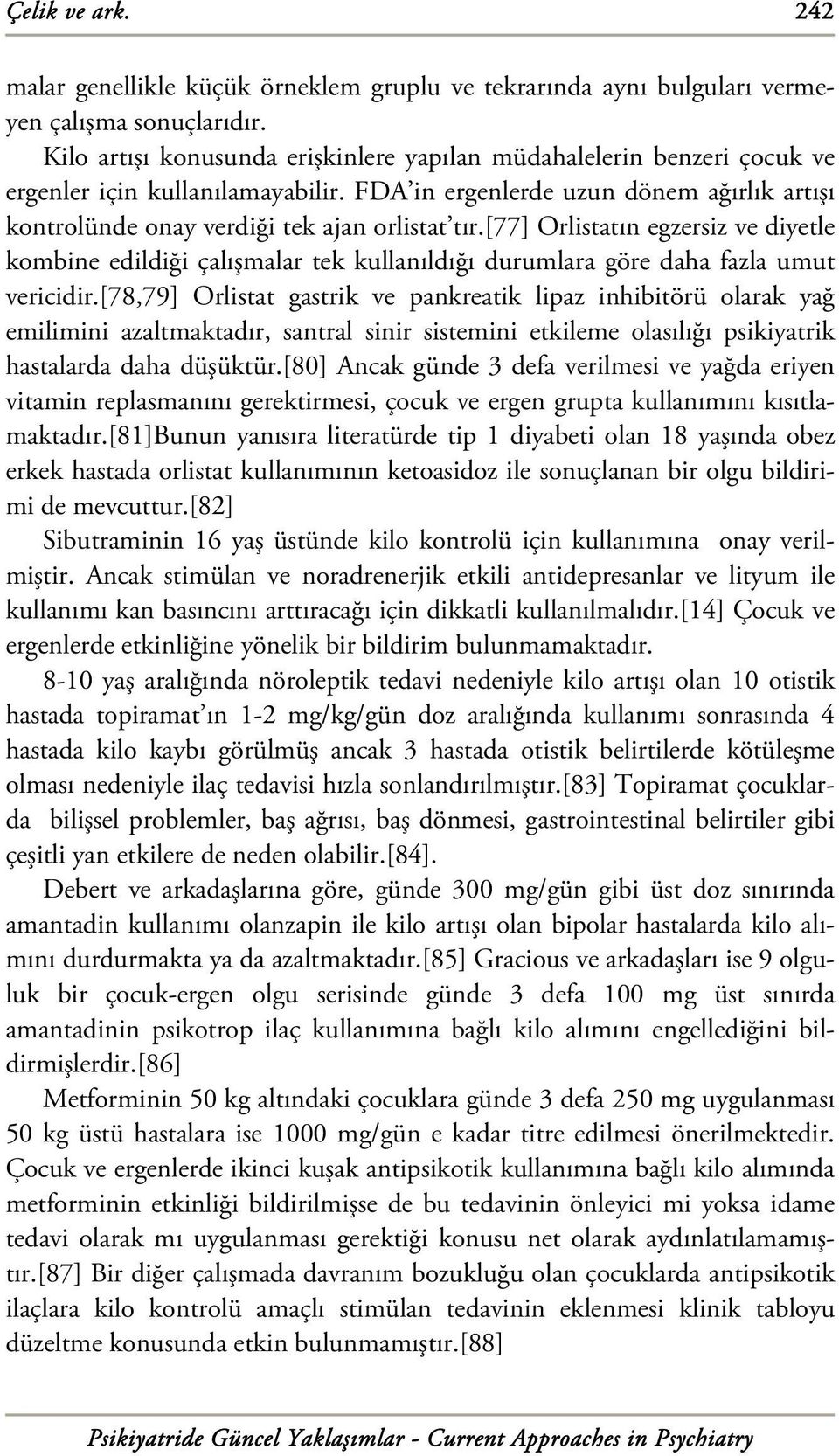 [77] Orlistatın egzersiz ve diyetle kombine edildiği çalışmalar tek kullanıldığı durumlara göre daha fazla umut vericidir.