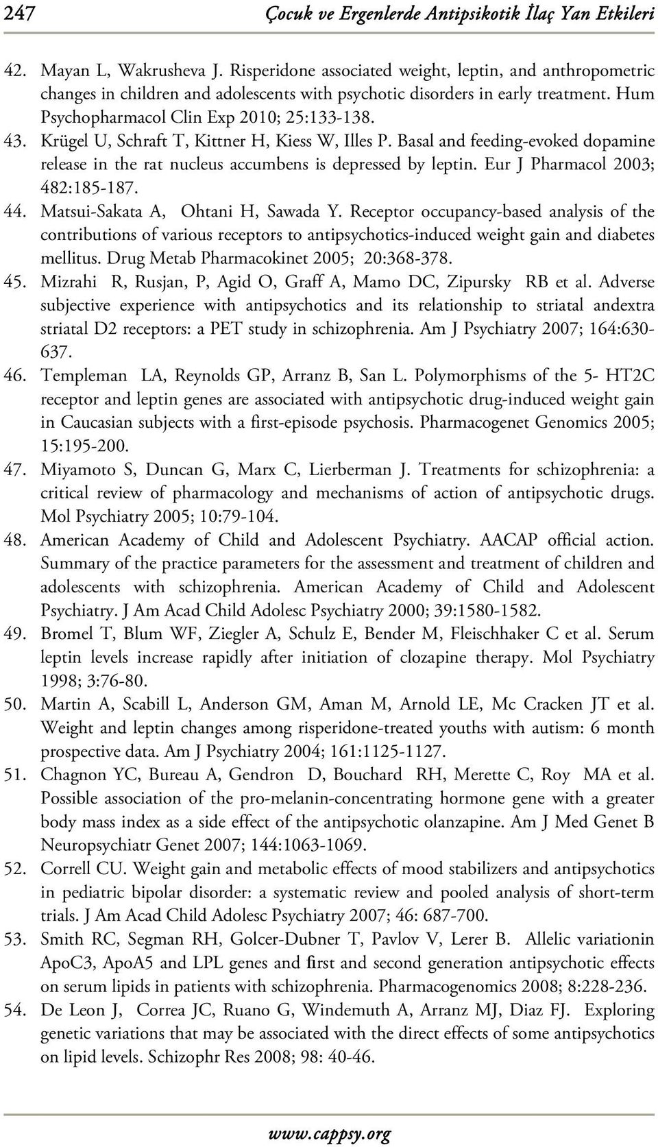 Krügel U, Schraft T, Kittner H, Kiess W, Illes P. Basal and feeding-evoked dopamine release in the rat nucleus accumbens is depressed by leptin. Eur J Pharmacol 2003; 482:185-187. 44.