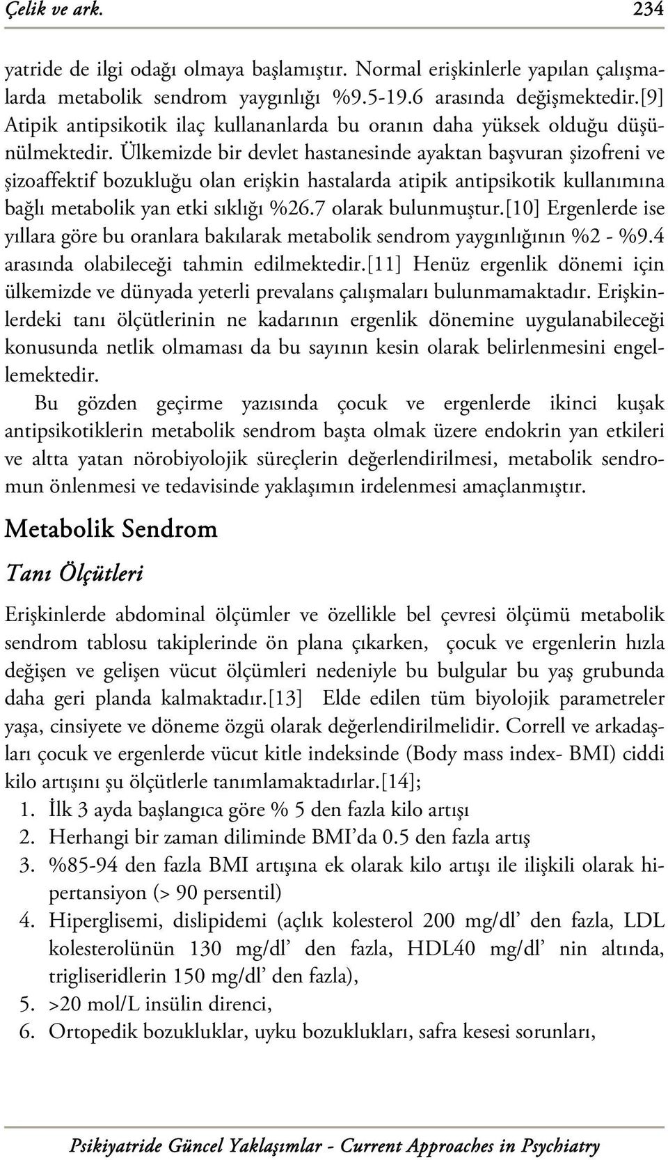 Ülkemizde bir devlet hastanesinde ayaktan başvuran şizofreni ve şizoaffektif bozukluğu olan erişkin hastalarda atipik antipsikotik kullanımına bağlı metabolik yan etki sıklığı %26.