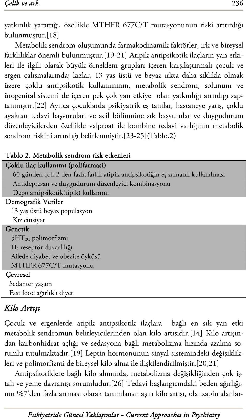 [19-21] Atipik antipsikotik ilaçların yan etkileri ile ilgili olarak büyük örneklem grupları içeren karşılaştırmalı çocuk ve ergen çalışmalarında; kızlar, 13 yaş üstü ve beyaz ırkta daha sıklıkla