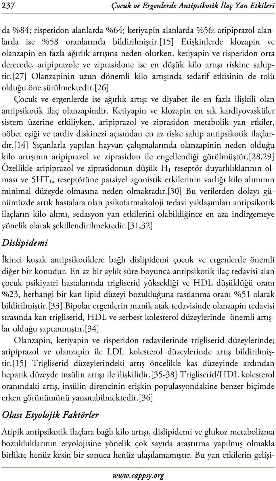 [27] Olanzapinin uzun dönemli kilo artışında sedatif etkisinin de rolü olduğu öne sürülmektedir.