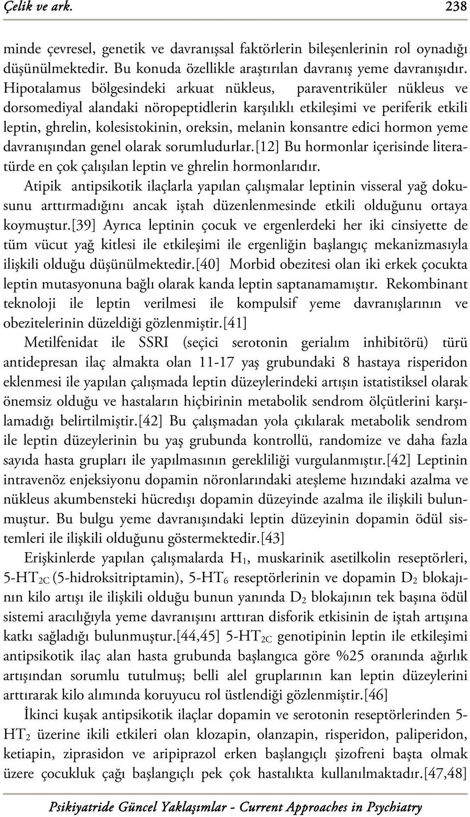 konsantre edici hormon yeme davranışından genel olarak sorumludurlar.[12] Bu hormonlar içerisinde literatürde en çok çalışılan leptin ve ghrelin hormonlarıdır.