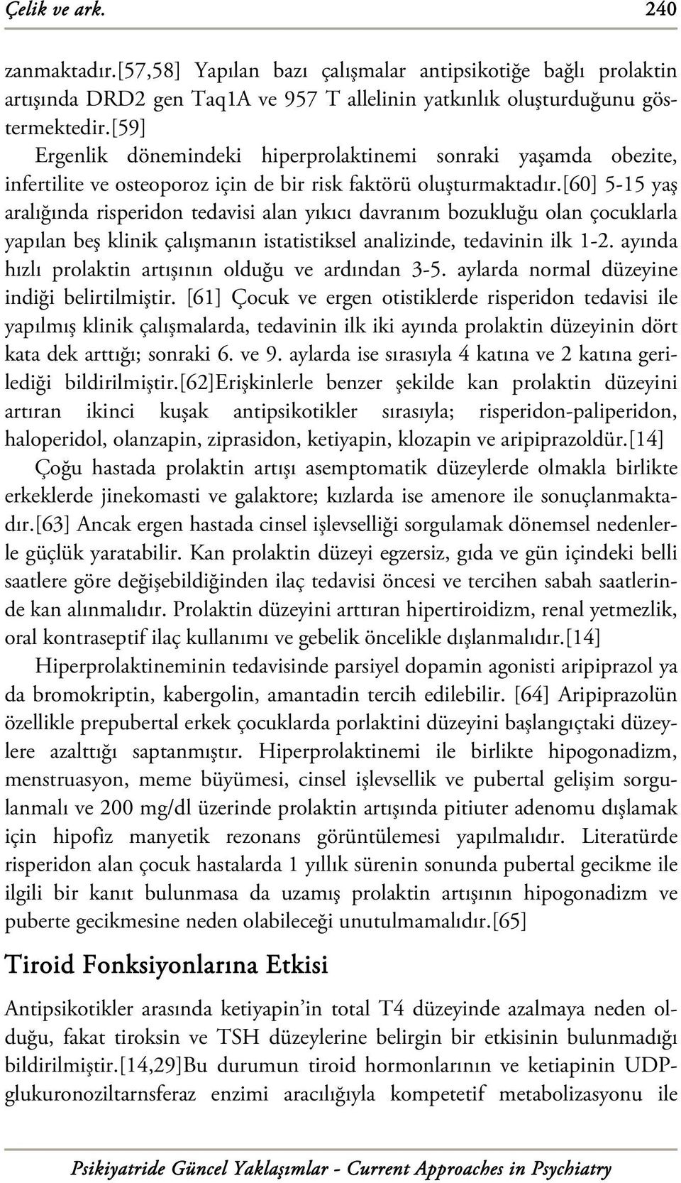 [60] 5-15 yaş aralığında risperidon tedavisi alan yıkıcı davranım bozukluğu olan çocuklarla yapılan beş klinik çalışmanın istatistiksel analizinde, tedavinin ilk 1-2.