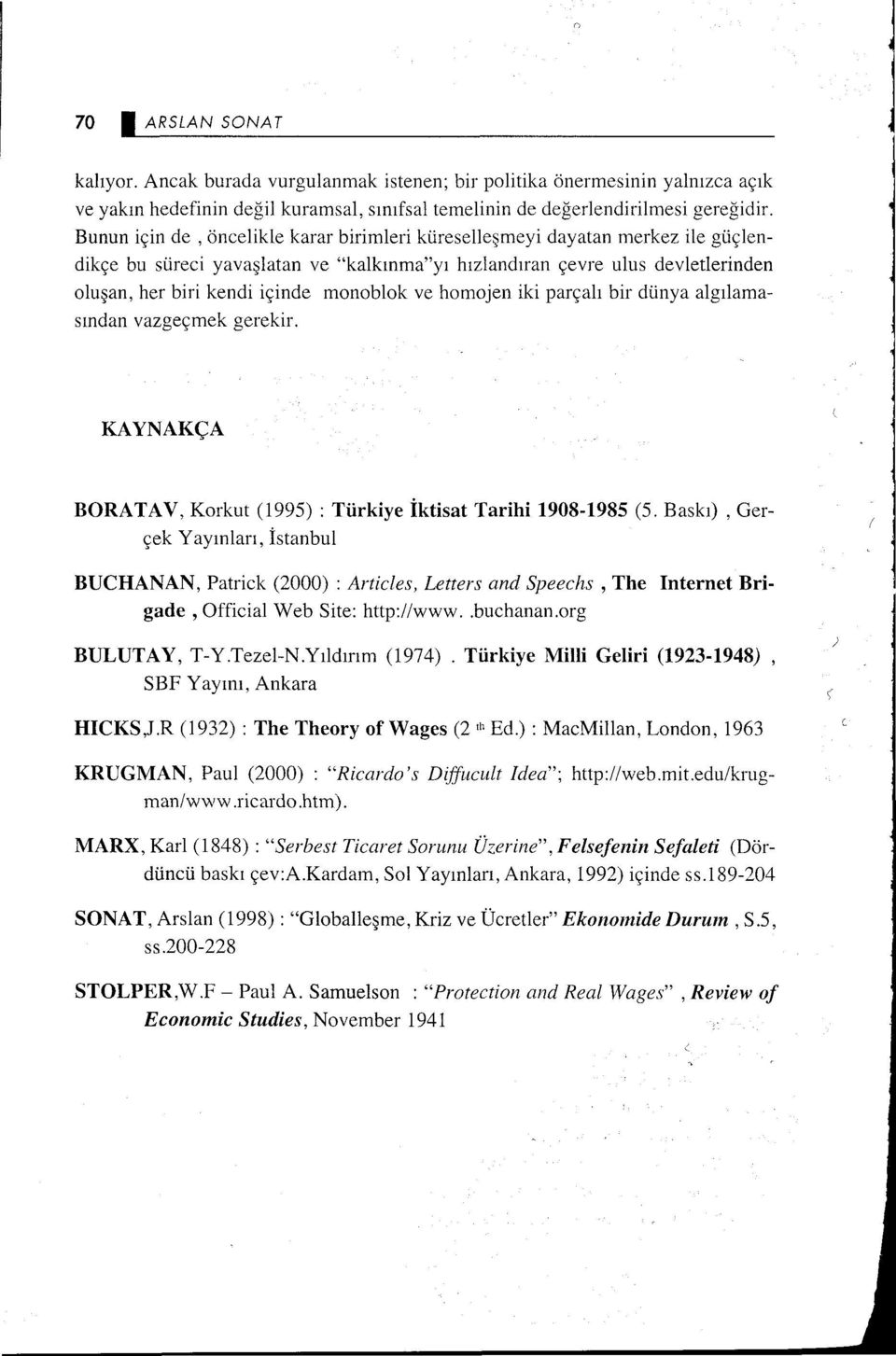 monoblok ve homojen iki parçalı bir dünya algılamasından vazgeçmek gerekir. KAYNAKÇA, Ger BORA TA V, Korkut (1995) : Türkiye İktisat Tarihi 1908-1985 (5.