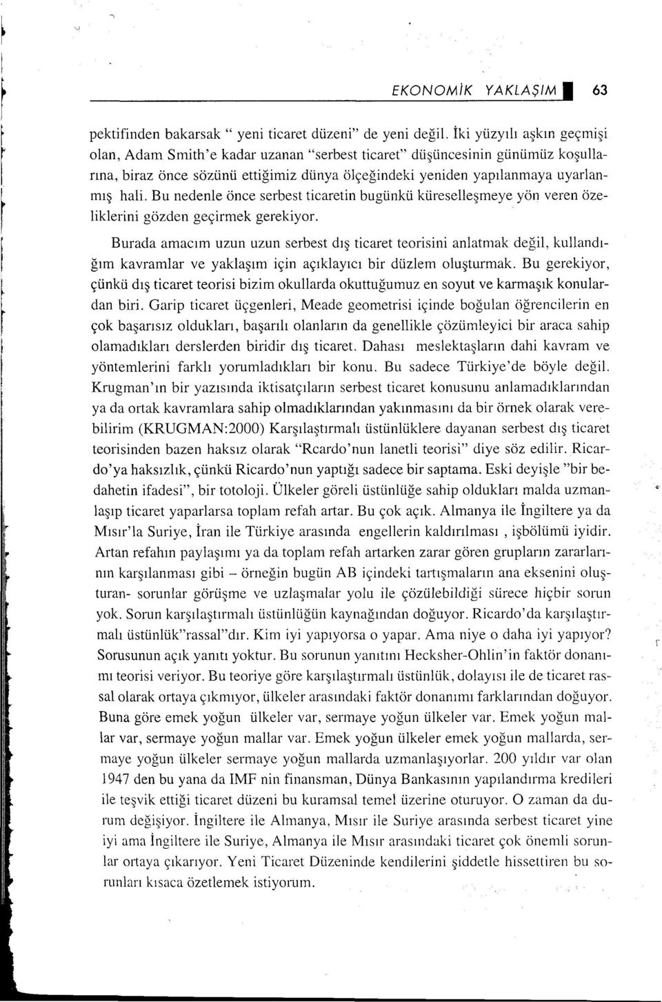 Bu nedenle önce serbest ticaretin bugünkü küreselleşmeye yön veren özeliklerini gözden geçirmek gerekiyor.