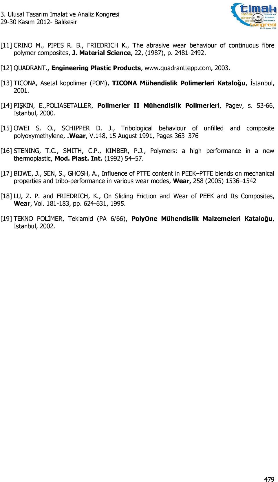 ,POLIASETALLER, Polimerler II Mühendislik Polimerleri, Pagev, s. 53-66, İstanbul, 2000. [15] OWEI S. O., SCHIPPER D. J., Tribological behaviour of unfilled and composite polyoxymethylene,.wear, V.