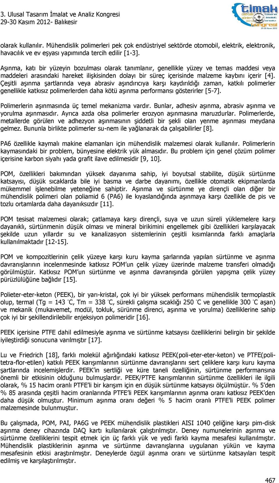 Çeşitli aşınma şartlarında veya abrasiv aşındırıcıya karşı kaydırıldığı zaman, katkılı polimerler genellikle katkısız polimerlerden daha kötü aşınma performansı gösterirler [5-7].