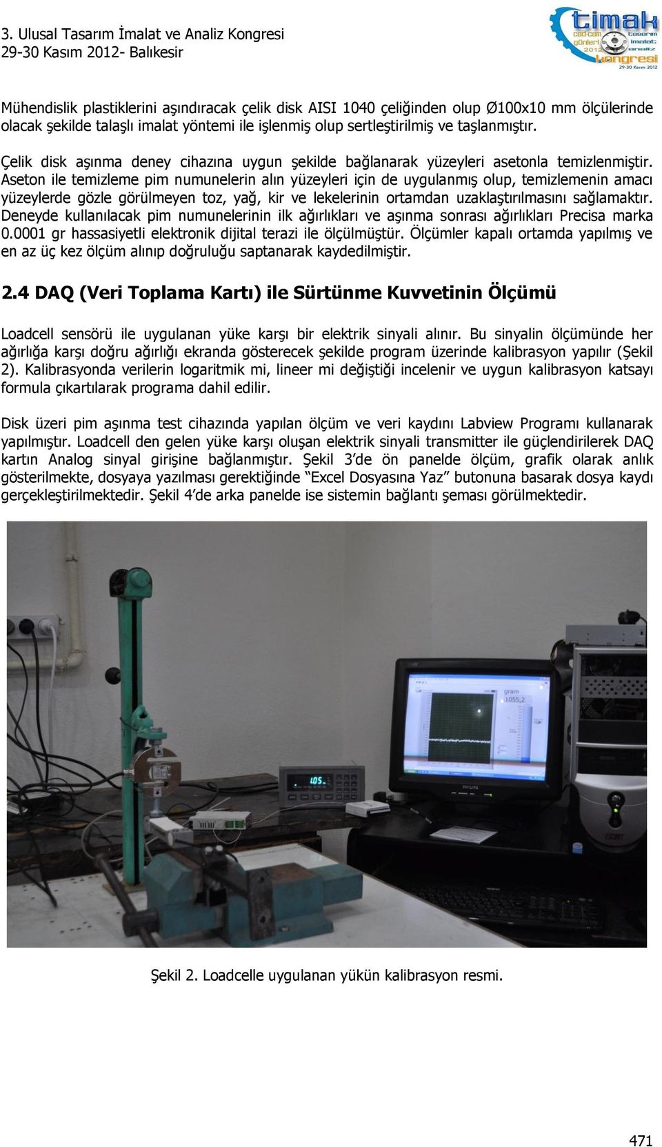 Aseton ile temizleme pim numunelerin alın yüzeyleri için de uygulanmış olup, temizlemenin amacı yüzeylerde gözle görülmeyen toz, yağ, kir ve lekelerinin ortamdan uzaklaştırılmasını sağlamaktır.