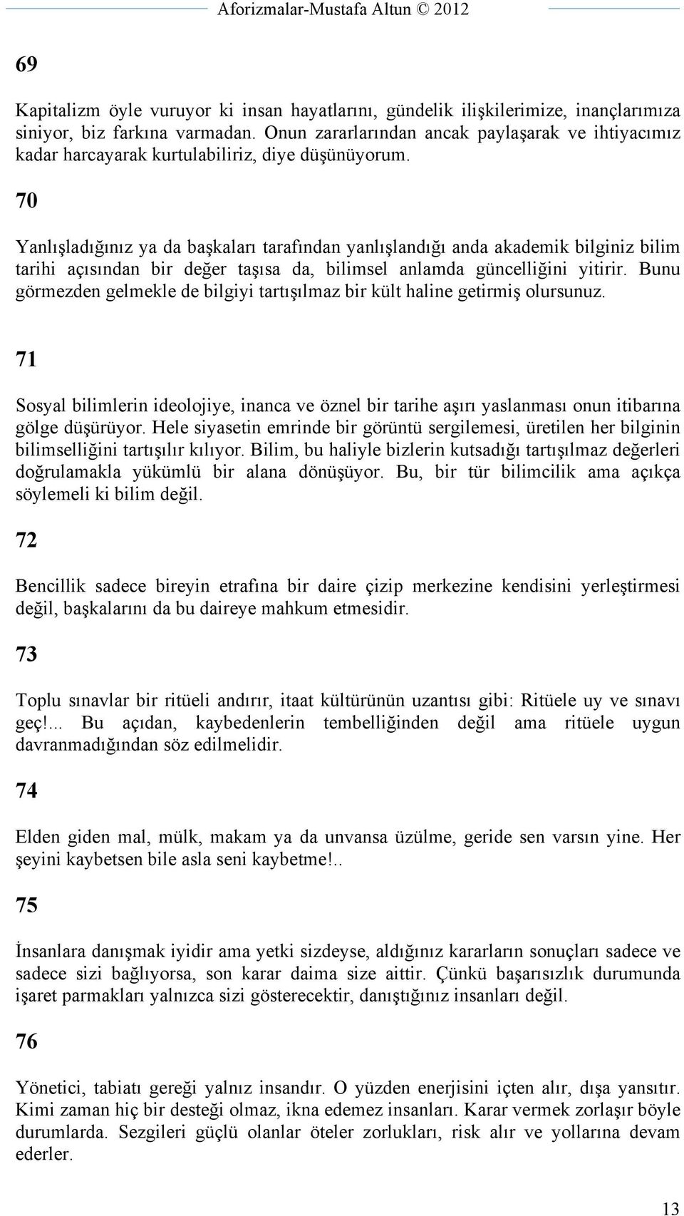 70 Yanlışladığınız ya da başkaları tarafından yanlışlandığı anda akademik bilginiz bilim tarihi açısından bir değer taşısa da, bilimsel anlamda güncelliğini yitirir.