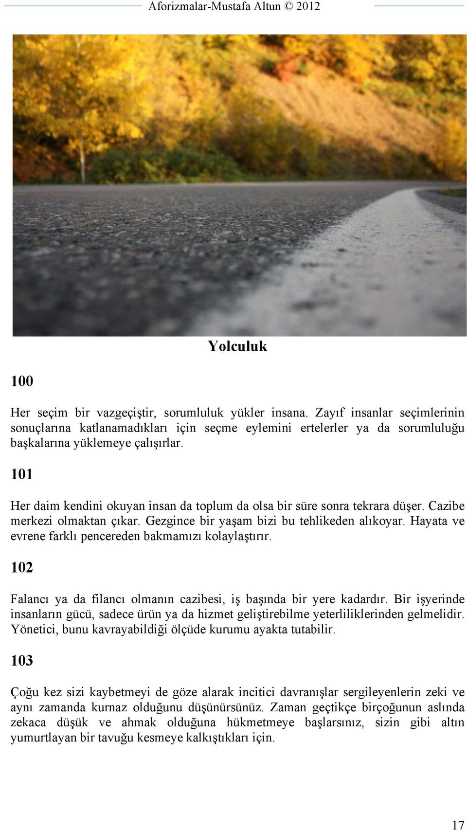 101 Her daim kendini okuyan insan da toplum da olsa bir süre sonra tekrara düşer. Cazibe merkezi olmaktan çıkar. Gezgince bir yaşam bizi bu tehlikeden alıkoyar.