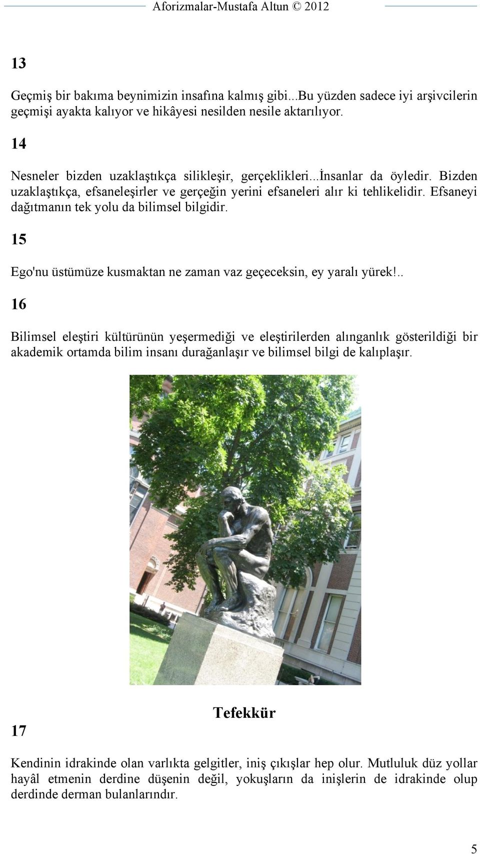 Efsaneyi dağıtmanın tek yolu da bilimsel bilgidir. 15 Ego'nu üstümüze kusmaktan ne zaman vaz geçeceksin, ey yaralı yürek!