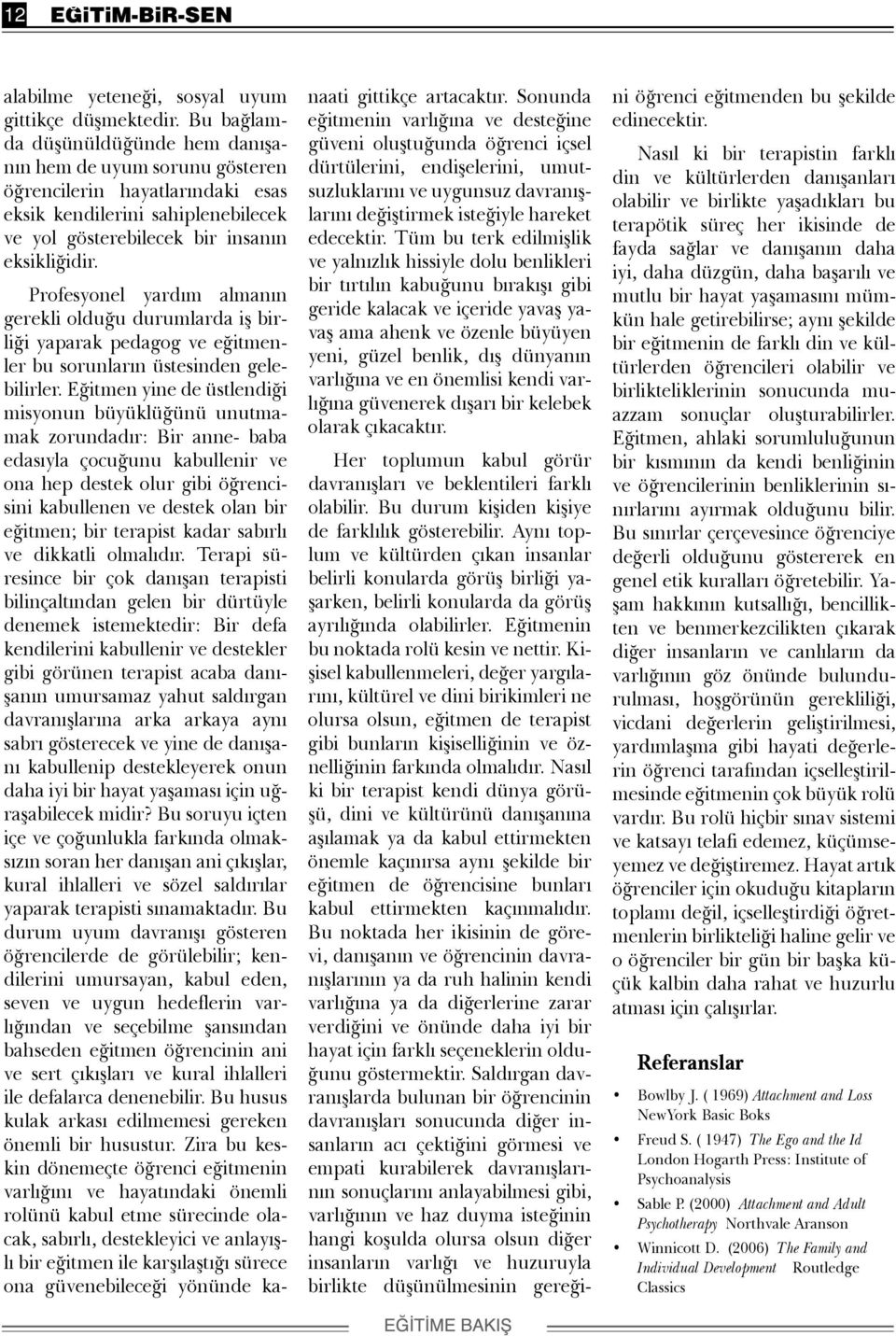 Profesyonel yardım almanın gerekli olduğu durumlarda iş birliği yaparak pedagog ve eğitmenler bu sorunların üstesinden gelebilirler.