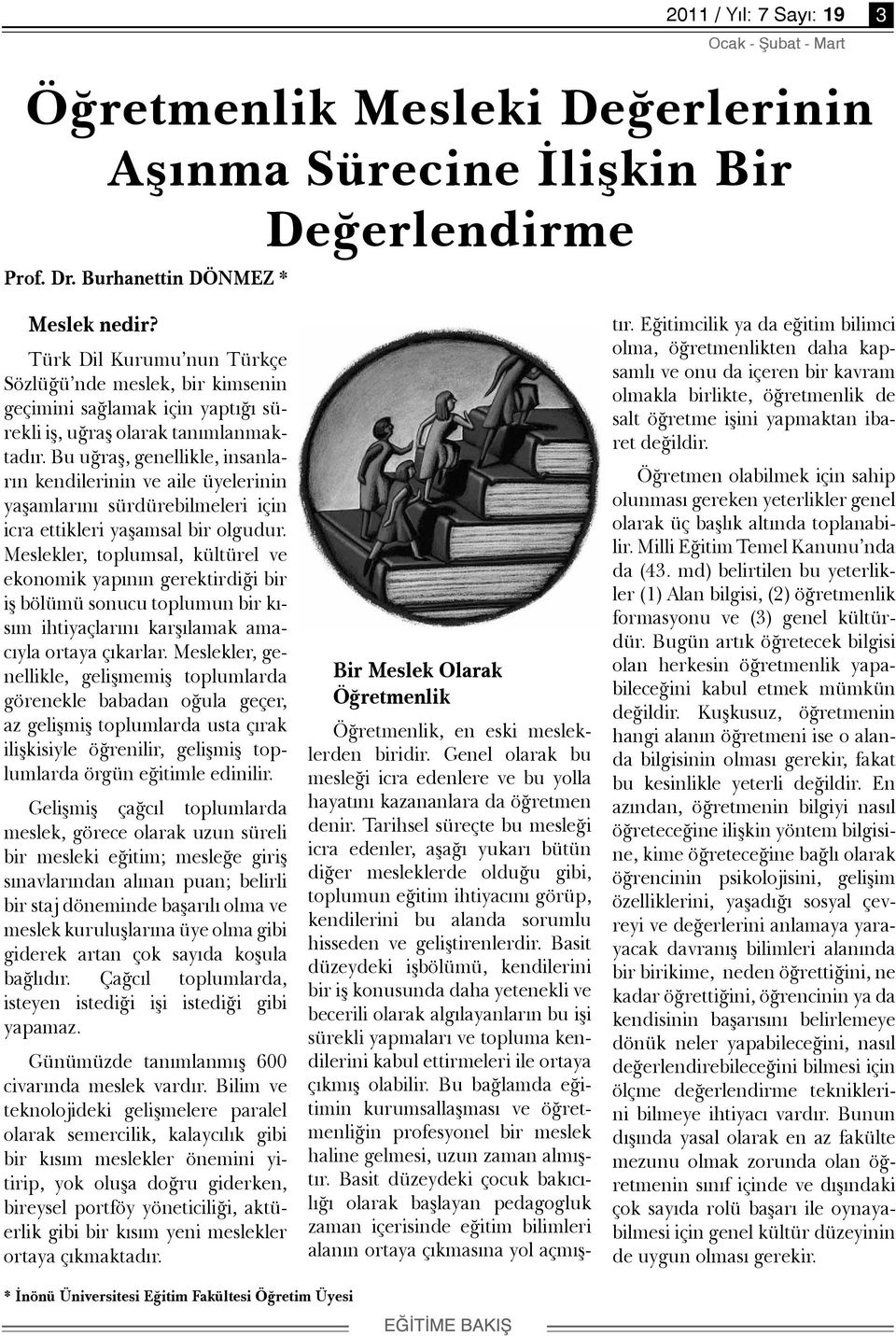 Bu uğraş, genellikle, insanların kendilerinin ve aile üyelerinin yaşamlarını sürdürebilmeleri için icra ettikleri yaşamsal bir olgudur.