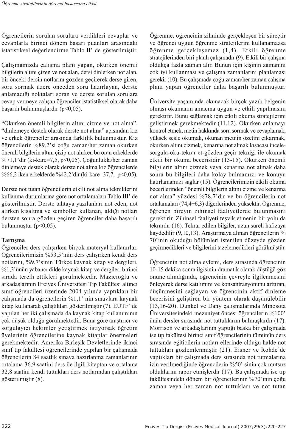 Çalýþmamýzda çalýþma planý yapan, okurken önemli bilgilerin altýný çizen ve not alan, dersi dinlerken not alan, bir önceki dersin notlarýný gözden geçirerek derse giren, soru sormak üzere önceden