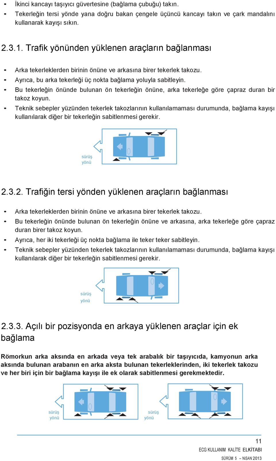 Bu tekerleğin önünde bulunan ön tekerleğin önüne, arka tekerleğe göre çapraz duran bir takoz koyun.