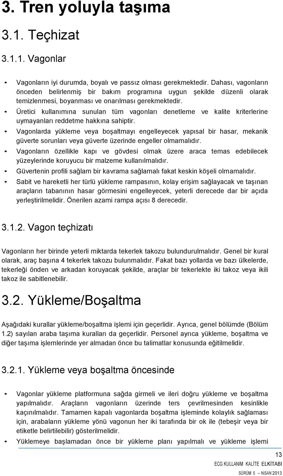 Üretici kullanımına sunulan tüm vagonları denetleme ve kalite kriterlerine uymayanları reddetme hakkına sahiptir.