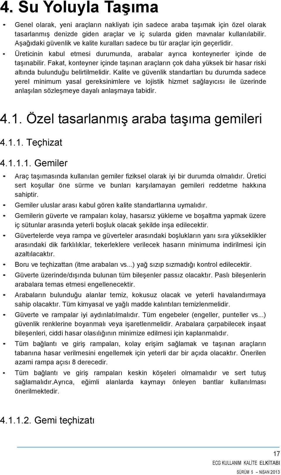 Fakat, konteyner içinde taşınan araçların çok daha yüksek bir hasar riski altında bulunduğu belirtilmelidir.