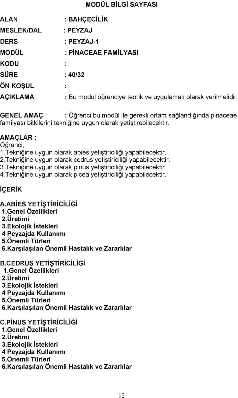 AMAÇLAR : Öğrenci; 1.Tekniğine uygun olarak abies yetiştiriciliği yapabilecektir. 2.Tekniğine uygun olarak cedrus yetiştiriciliği yapabilecektir. 3.