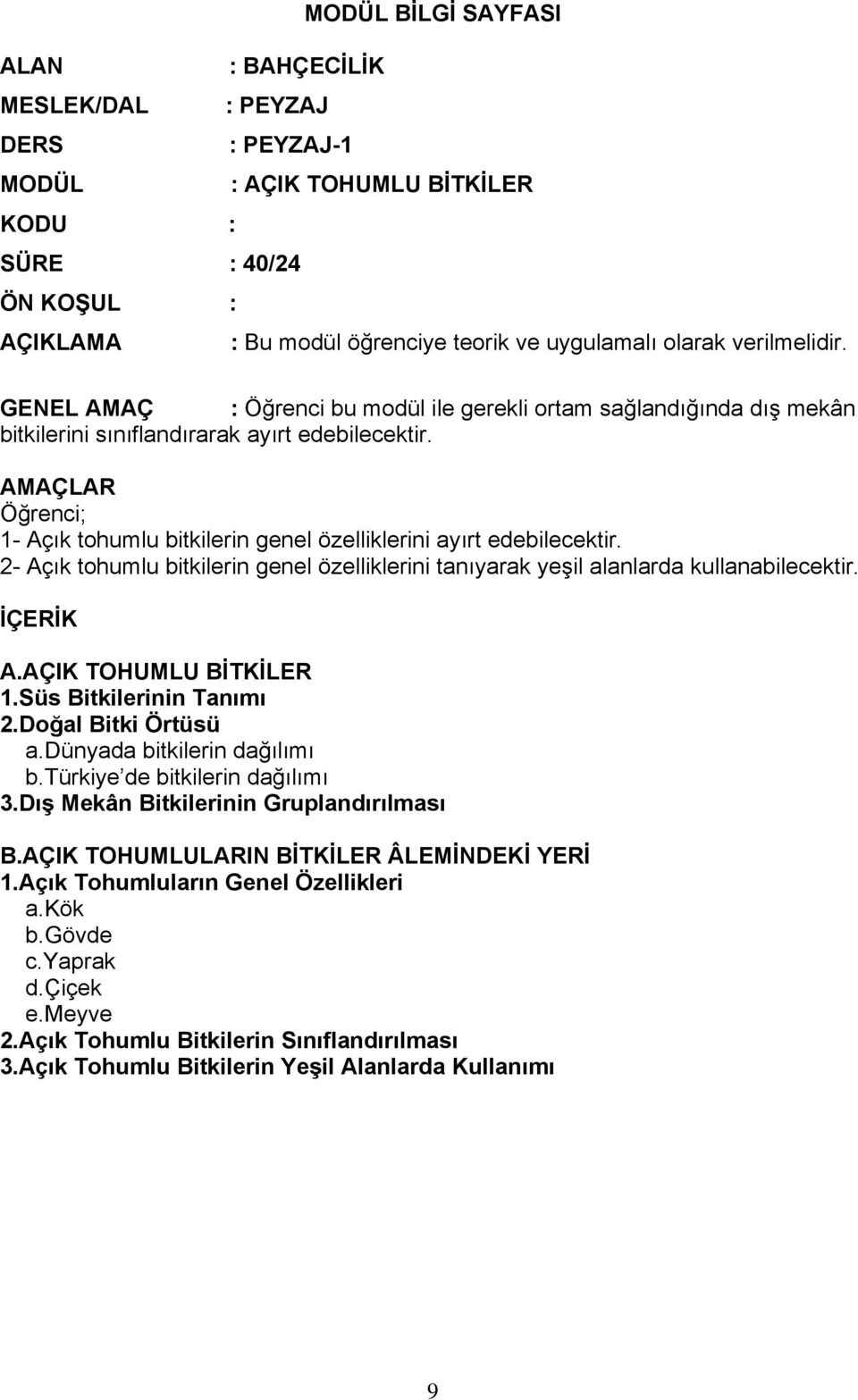 AMAÇLAR Öğrenci; 1- Açık tohumlu bitkilerin genel özelliklerini ayırt edebilecektir. 2- Açık tohumlu bitkilerin genel özelliklerini tanıyarak yeşil alanlarda kullanabilecektir. İÇERİK A.