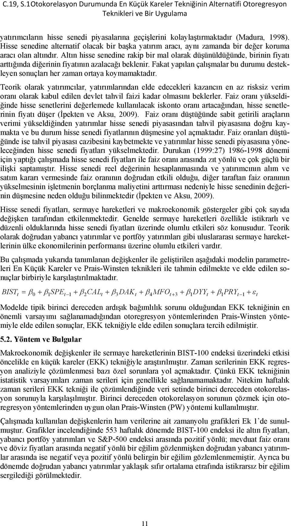 Hisse senedine alternatif olacak bir başka yatırım aracı, aynı zamanda bir değer koruma aracı olan altındır.