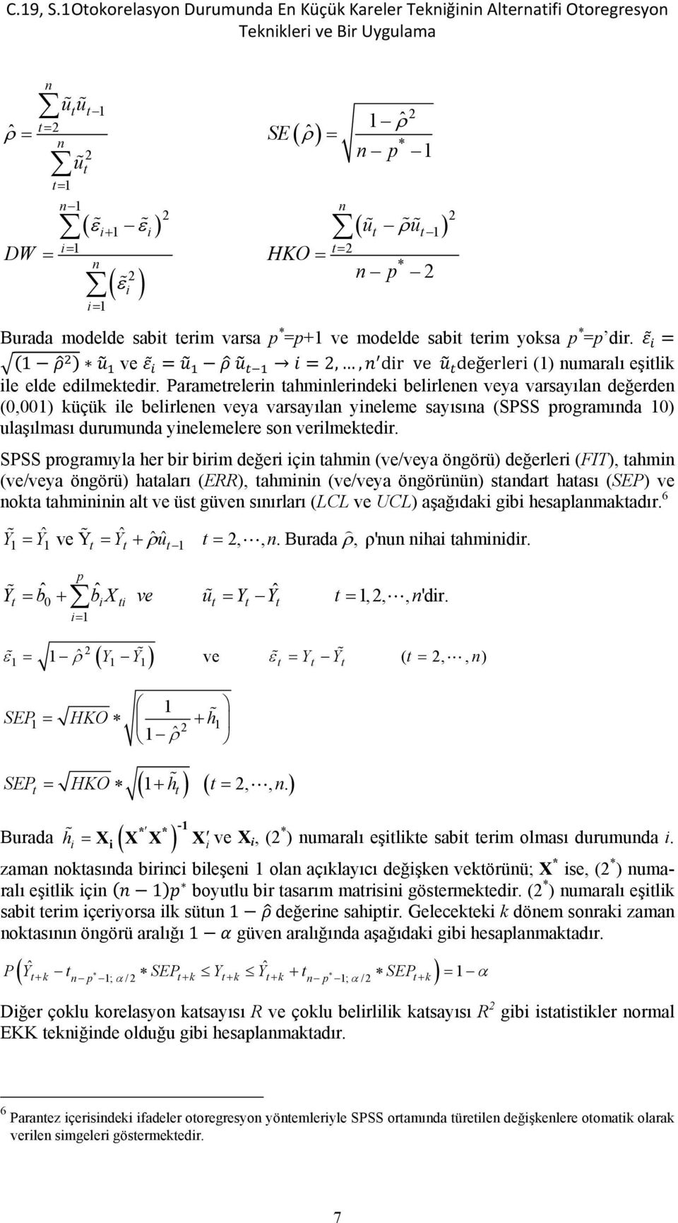 i1 Burada modelde sabit terim varsa p * =p+1 ve modelde sabit terim yoksa p * =p dir. 1 ve 2,, dir ve değerleri (1) numaralı eşitlik ile elde edilmektedir.