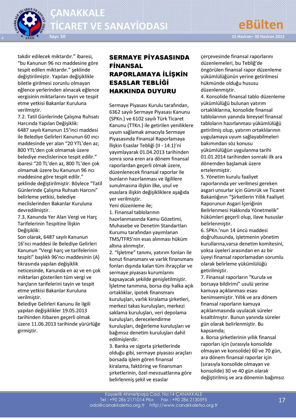 Tatil Günlerinde Çalışma Ruhsatı Harcında Yapılan Değişiklik: 6487 sayılı Kanunun 15 inci maddesi ile Belediye Gelirleri Kanunun 60 ıncı maddesinde yer alan 20 YTL den az; 800 YTL den çok olmamak