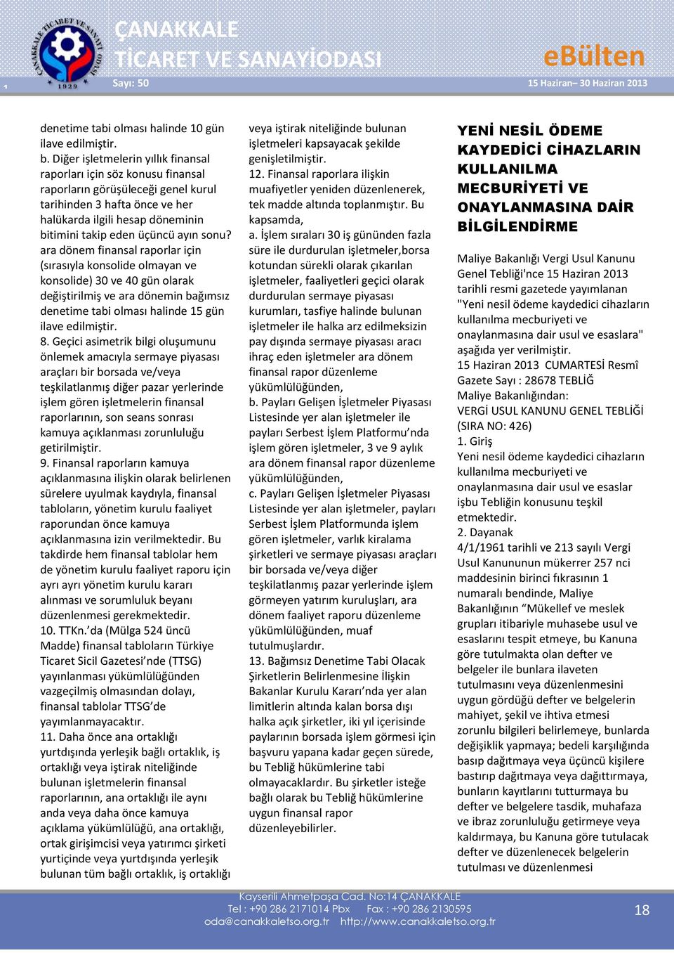 ayın sonu? ara dönem finansal raporlar için (sırasıyla konsolide olmayan ve konsolide) 30 ve 40 gün olarak değiştirilmiş ve ara dönemin bağımsız denetime tabi olması halinde 15 gün ilave edilmiştir.