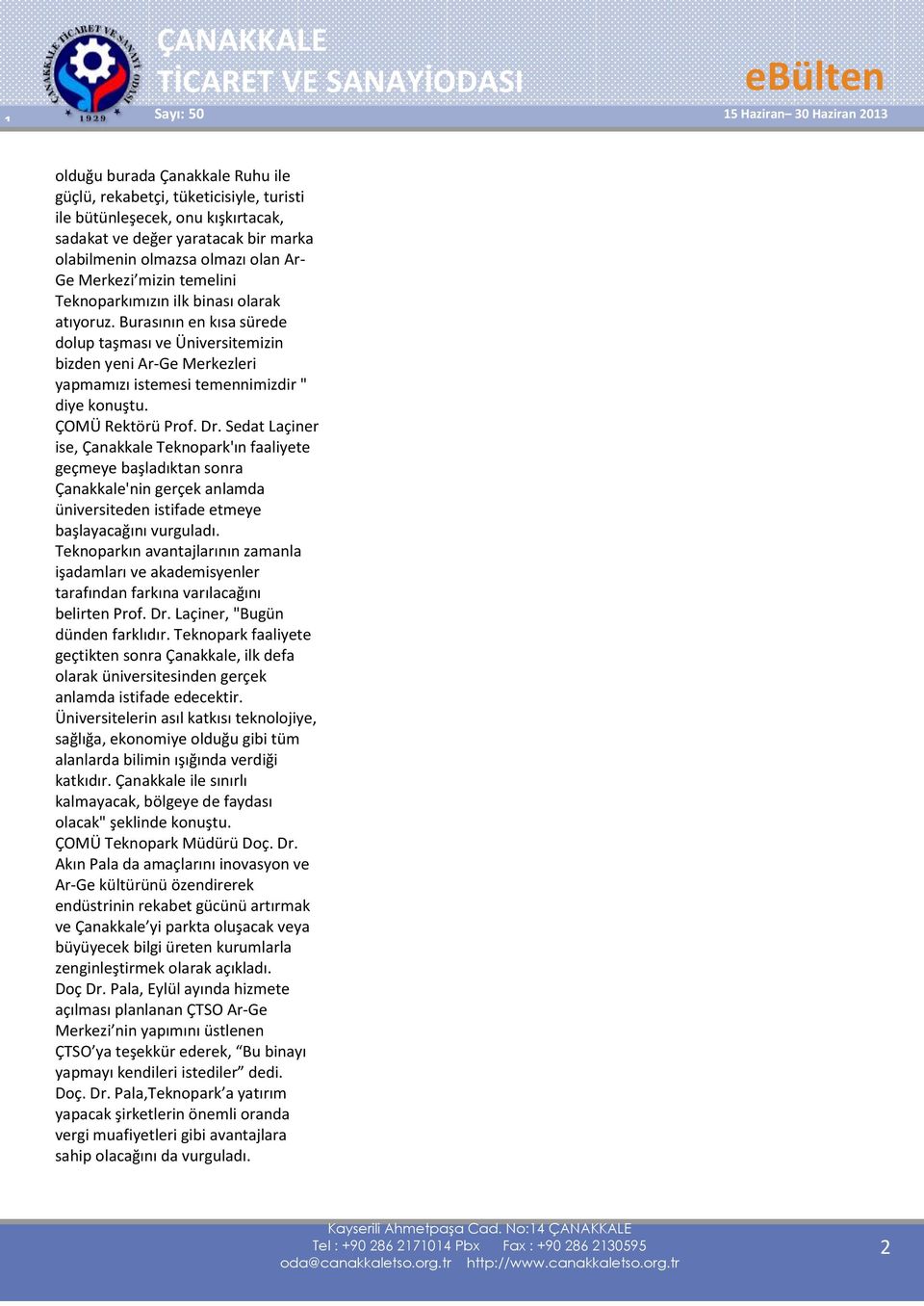 ÇOMÜ Rektörü Prof. Dr. Sedat Laçiner ise, Çanakkale Teknopark'ın faaliyete geçmeye başladıktan sonra Çanakkale'nin gerçek anlamda üniversiteden istifade etmeye başlayacağını vurguladı.