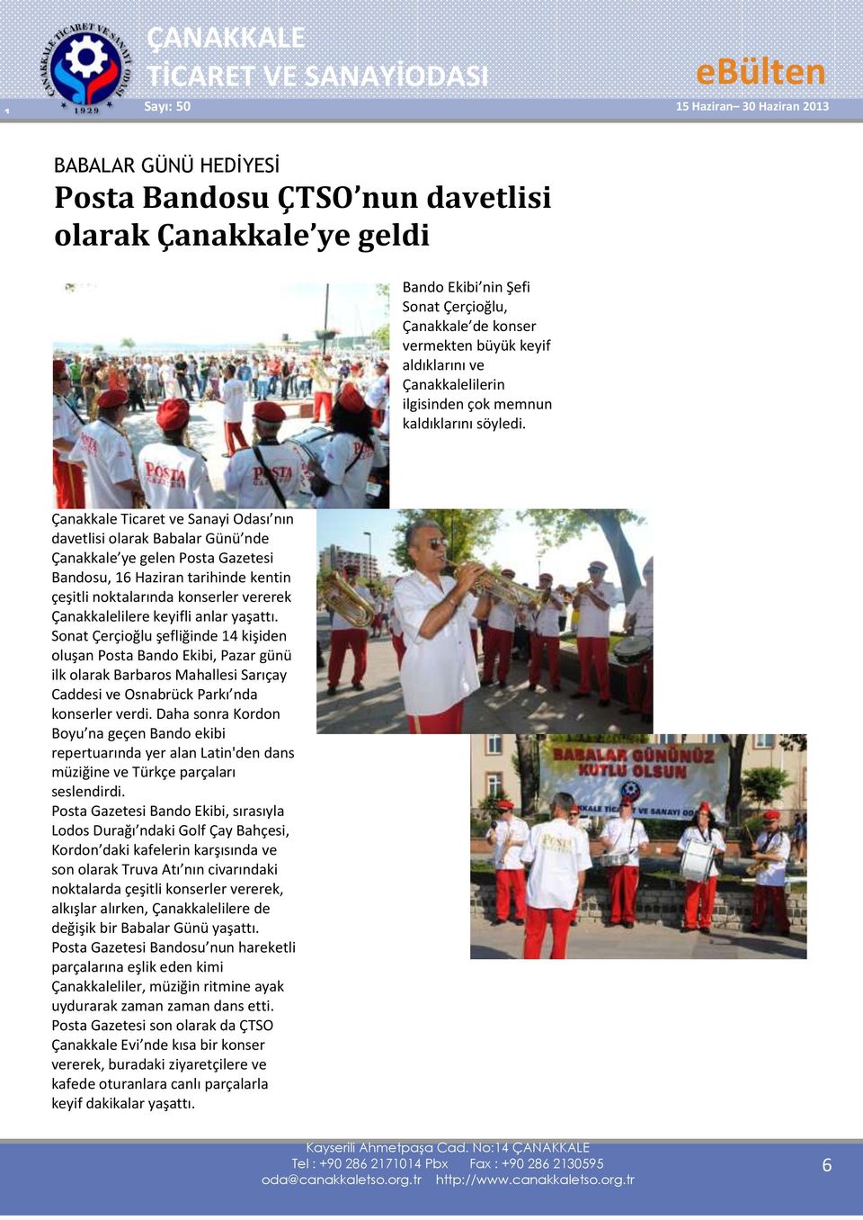 Çanakkale Ticaret ve Sanayi Odası nın davetlisi olarak Babalar Günü nde Çanakkale ye gelen Posta Gazetesi Bandosu, 16 Haziran tarihinde kentin çeşitli noktalarında konserler vererek Çanakkalelilere
