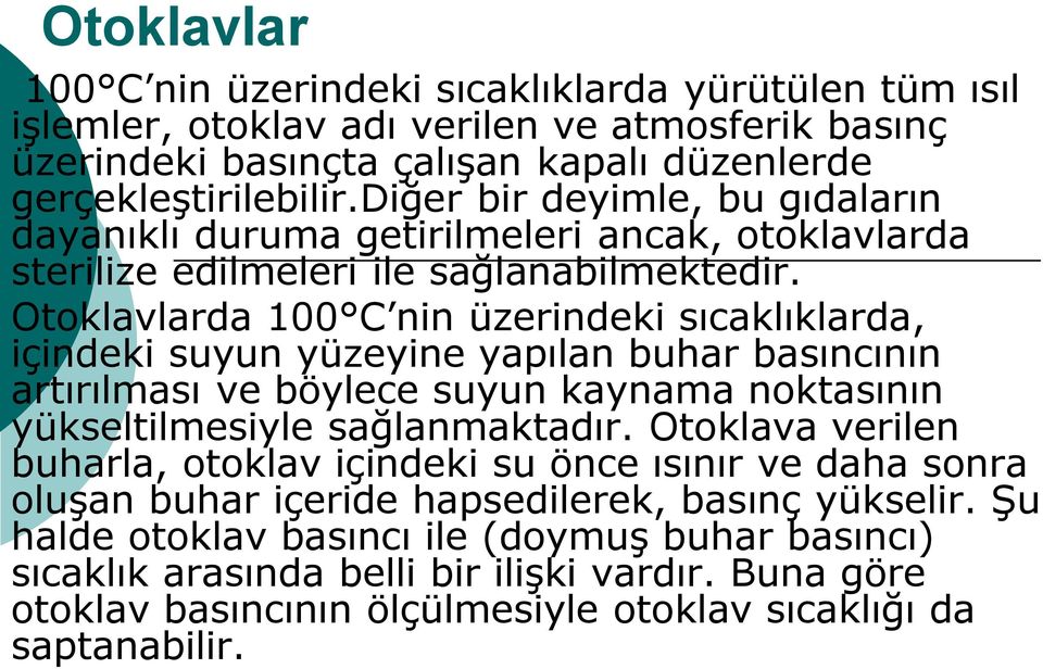 Otoklavlarda 100 C nin üzerindeki sıcaklıklarda, içindeki suyun yüzeyine yapılan buhar basıncının artırılması ve böylece suyun kaynama noktasının yükseltilmesiyle sağlanmaktadır.