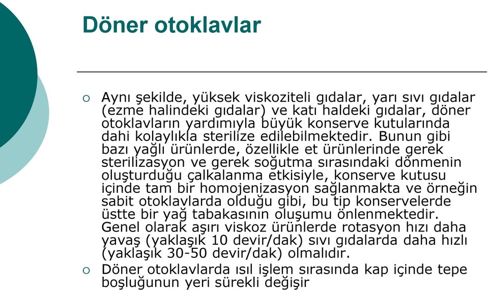 Bunun gibi bazı yağlı ürünlerde, özellikle et ürünlerinde gerek sterilizasyon ve gerek soğutma sırasındaki dönmenin oluşturduğu çalkalanma etkisiyle, konserve kutusu içinde tam bir homojenizasyon