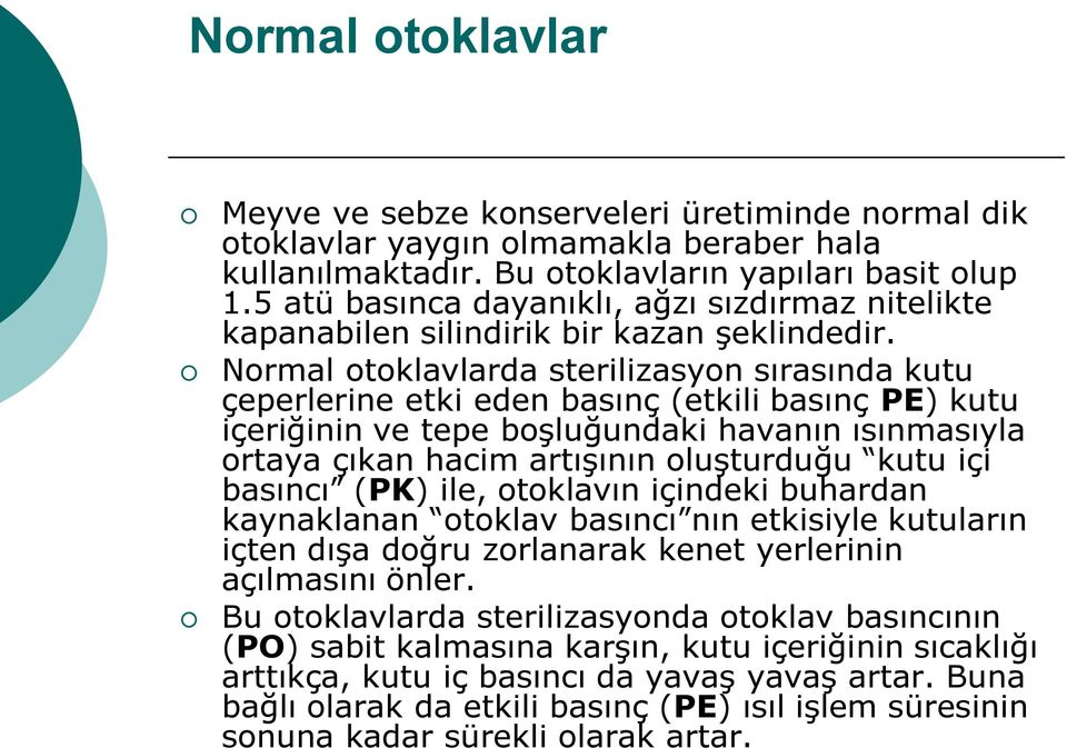 Normal otoklavlarda sterilizasyon sırasında kutu çeperlerine etki eden basınç (etkili basınç PE) kutu içeriğinin ve tepe boşluğundaki havanın ısınmasıyla ortaya çıkan hacim artışının oluşturduğu kutu