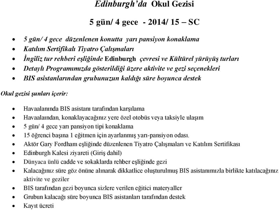 BIS asistanı tarafından karşılama Havaalaından, konaklayacağınız yere özel otobüs veya taksiyle ulaşım 5 gün/ 4 gece yarı pansiyon tipi konaklama 15 öğrenci başına 1 eğitmen için ayarlanmış