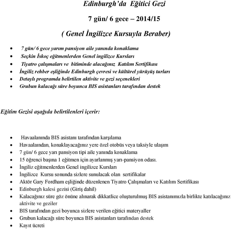 BIS asistanları tarafından destek Eğitim Gezisi aşağıda belirtilenleri içerir: Havaalanında BIS asistanı tarafından karşılama Havaalaından, konaklayacağınız yere özel otobüs veya taksiyle ulaşım 7