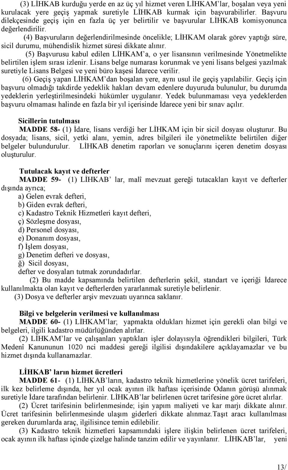 (4) Başvuruların değerlendirilmesinde öncelikle; LİHKAM olarak görev yaptığı süre, sicil durumu, mühendislik hizmet süresi dikkate alınır.