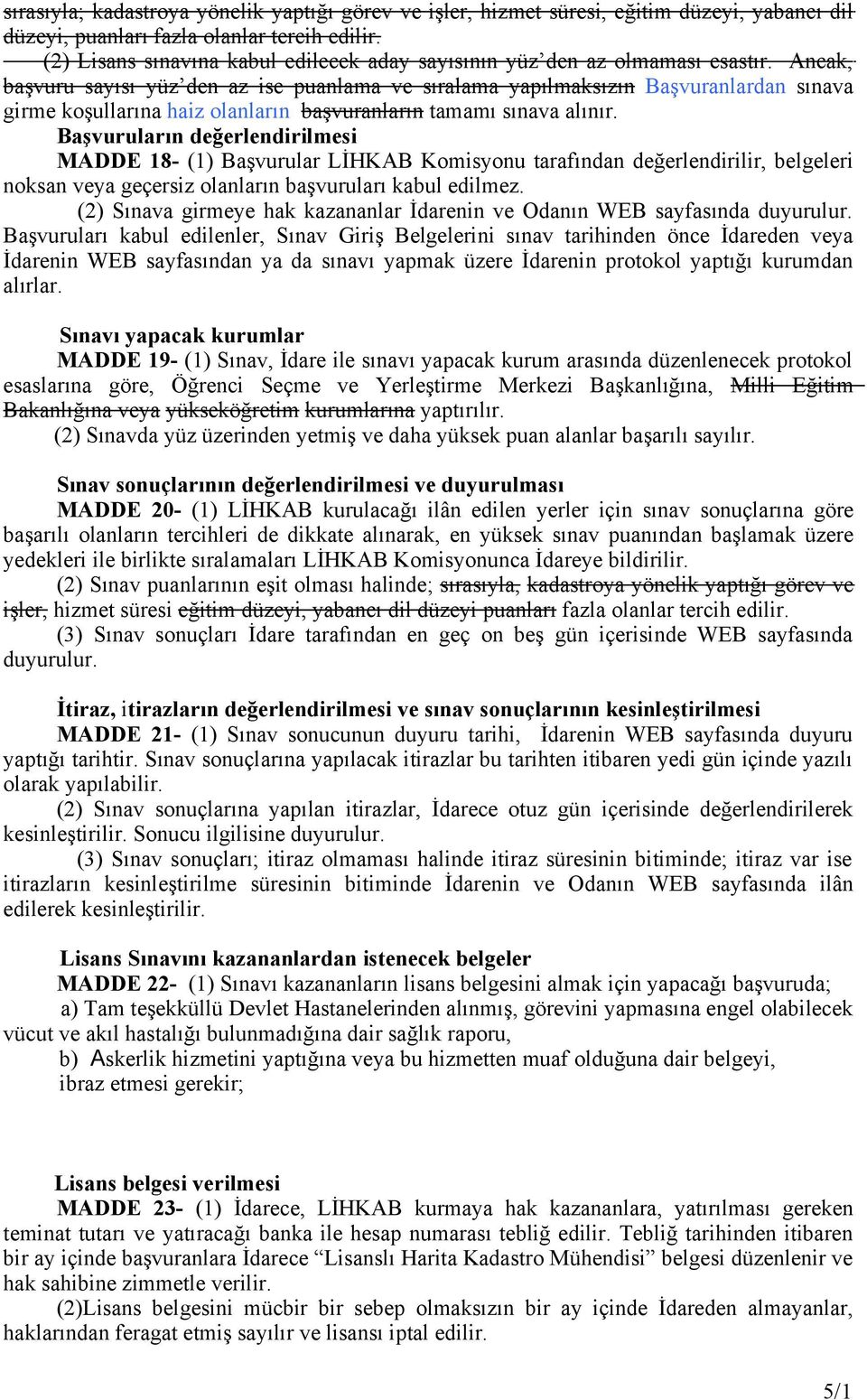 Ancak, başvuru sayısı yüz den az ise puanlama ve sıralama yapılmaksızın Başvuranlardan sınava girme koşullarına haiz olanların başvuranların tamamı sınava alınır.