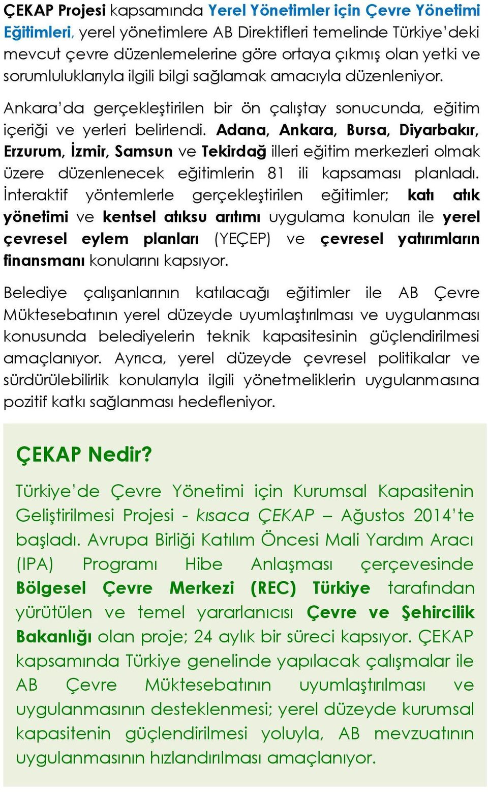 Adana, Ankara, Bursa, Diyarbakır, Erzurum, İzmir, Samsun ve Tekirdağ illeri eğitim merkezleri olmak üzere düzenlenecek eğitimlerin 81 ili kapsaması planladı.