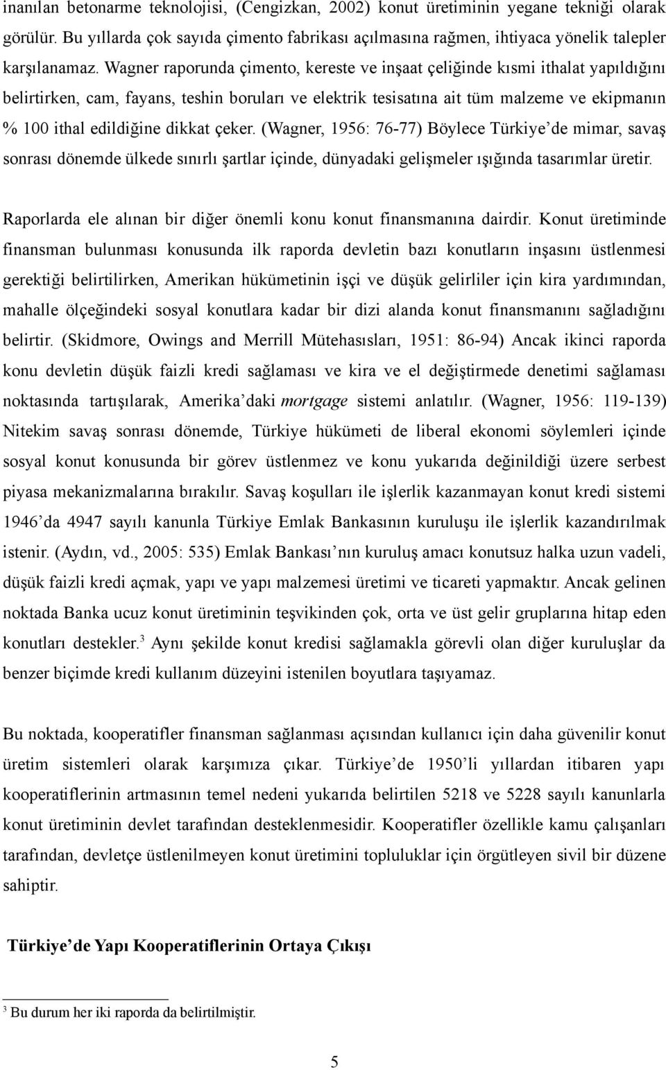 dikkat çeker. (Wagner, 1956: 76-77) Böylece Türkiye de mimar, savaş sonrası dönemde ülkede sınırlı şartlar içinde, dünyadaki gelişmeler ışığında tasarımlar üretir.