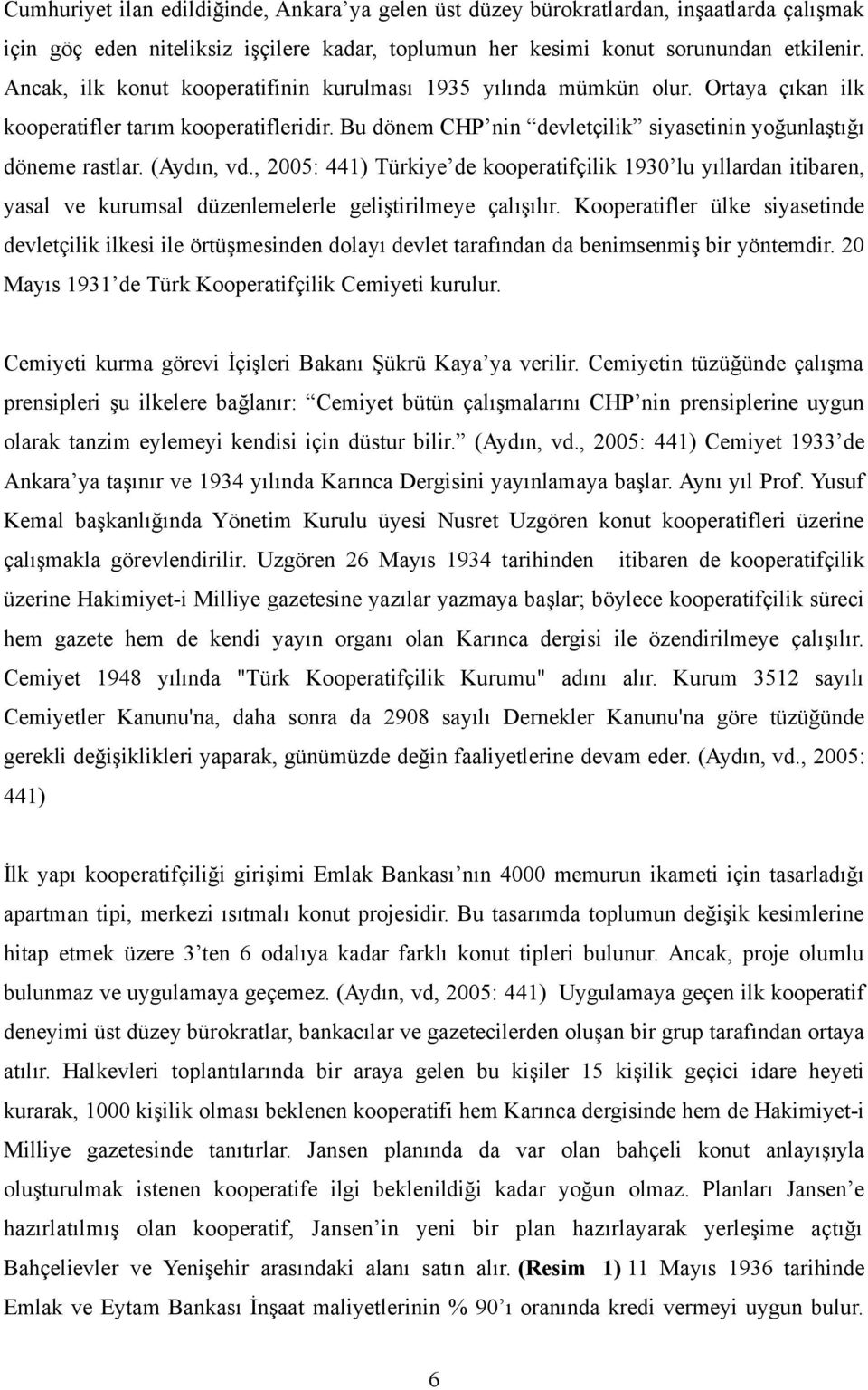 (Aydın, vd., 2005: 441) Türkiye de kooperatifçilik 1930 lu yıllardan itibaren, yasal ve kurumsal düzenlemelerle geliştirilmeye çalışılır.