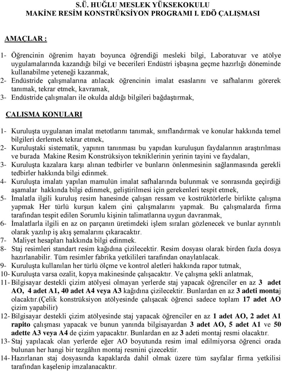 kullanabilme yeteneği kazanmak, 2- Endüstride çalışmalarına atılacak öğrencinin imalat esaslarını ve safhalarını görerek tanımak, tekrar etmek, kavramak, 3- Endüstride çalışmaları ile okulda aldığı