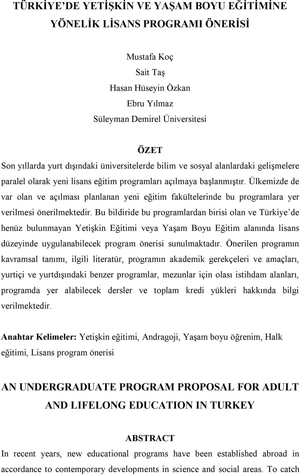 Ülkemizde de var olan ve açılması planlanan yeni eğitim fakültelerinde bu programlara yer verilmesi önerilmektedir.