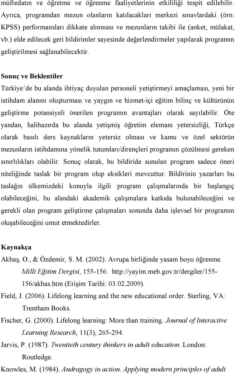 ) elde edilecek geri bildirimler sayesinde değerlendirmeler yapılarak programın geliştirilmesi sağlanabilecektir.