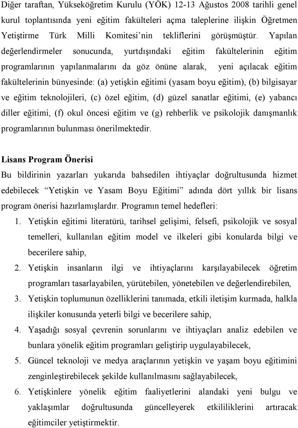 Yapılan değerlendirmeler sonucunda, yurtdışındaki eğitim fakültelerinin eğitim programlarının yapılanmalarını da göz önüne alarak, yeni açılacak eğitim fakültelerinin bünyesinde: (a) yetişkin eğitimi