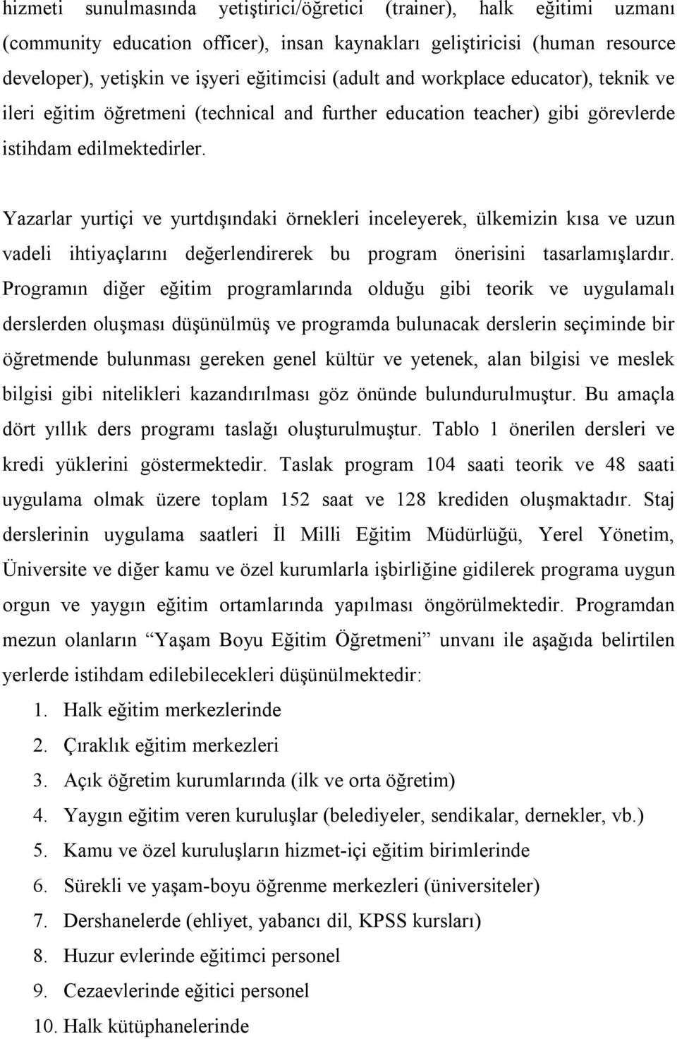 Yazarlar yurtiçi ve yurtdışındaki örnekleri inceleyerek, ülkemizin kısa ve uzun vadeli ihtiyaçlarını değerlendirerek bu program önerisini tasarlamışlardır.