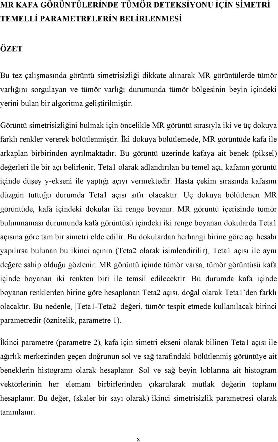 Görüntü simetrisizliğini bulmak için öncelikle MR görüntü sırasıyla iki ve üç dokuya farklı renkler vererek bölütlenmiştir.