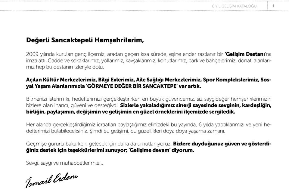 Açılan Kültür Merkezlerimiz, Bilgi Evlerimiz, Aile Sağlığı Merkezlerimiz, Spor Komplekslerimiz, Sosyal Yaşam Alanlarımızla GÖRMEYE DEĞER BİR SANCAKTEPE var artık.