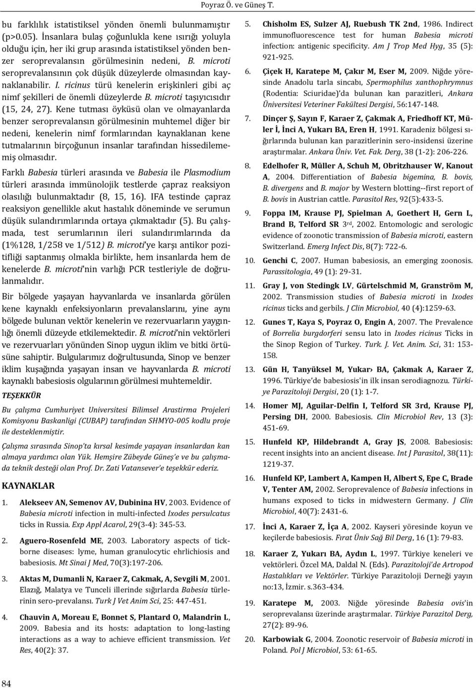 microti seroprevalansının çok düşük düzeylerde olmasından kaynaklanabilir. I. ricinus türü kenelerin erişkinleri gibi aç nimf şekilleri de önemli düzeylerde B. microti taşıyıcısıdır (15, 24, 27).