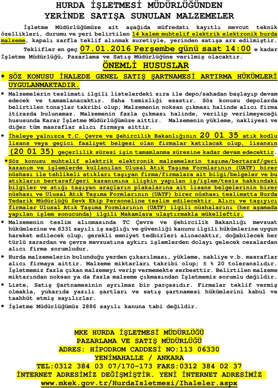 ÖNEMLİ HUSUSLAR SÖZ KONUSU İHALEDE GENEL SATIŞ ŞARTNAMESİ ARTIRMA HÜKÜMLERİ UYGULANMAKTADIR. Malzemelerin teslimatı ilgili listelerdeki sıra ile depo/sahadan başlayıp devam edecek ve tamamlanacaktır.